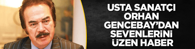 Usta sanat&ccedil;ı Orhan Gencebay&rsquo;dan sevenlerini &uuml;zen haber