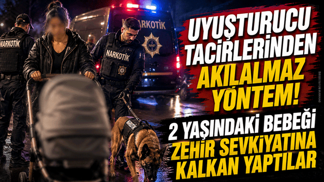 Uyuşturucu tacirlerinden akılalmaz y&ouml;ntem! 2 yaşındaki bebeği zehir sevkiyatına kalkan yaptılar