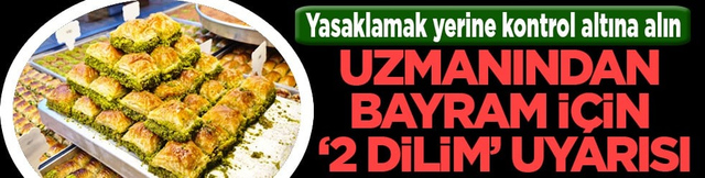 Uzmanından bayram i&ccedil;in '2 dilim' uyarısı: Yasaklamak yerine kontrol altına alın