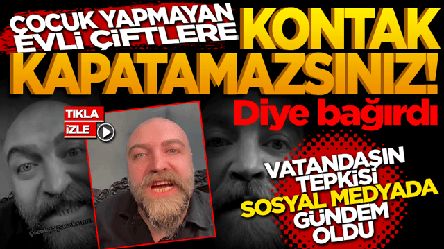 Vatandaşın tepkisi sosyal medyada g&uuml;ndem oldu! &Ccedil;ocuk yapmayan evli &ccedil;iftlere: &rdquo;Kontak kapatamazsınız&rdquo; diye bağırdı.
