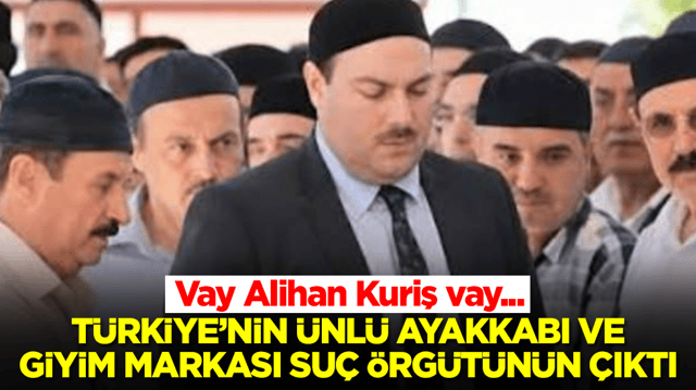 Vay Alihan Kuriş vay: T&uuml;rkiye &uuml;nl&uuml; giyim ve ayakkabı markası su&ccedil; &ouml;rg&uuml;t&uuml;n&uuml;n &ccedil;ıktı