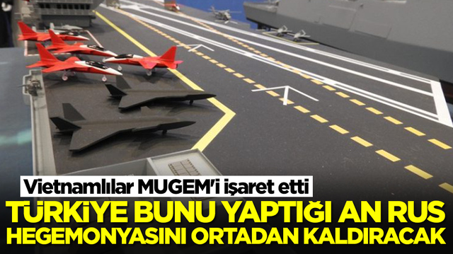 Vietnamlılar MUGEM'i işaret etti: T&uuml;rkiye bunu yaptığı an Rus hegemonyasını ortadan kaldıracak