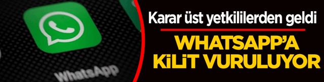 WhatsApp&rsquo;a kilit vuruluyor: Karar &uuml;st yetkililerden geldi
