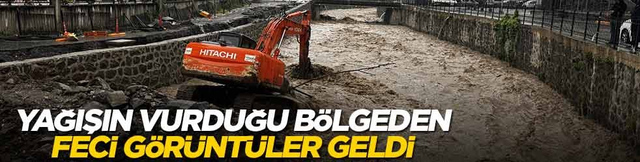 Yağışın vurduğu b&ouml;lgeden feci g&ouml;r&uuml;nt&uuml;ler geldi