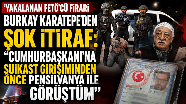 Yakalanan FET&Ouml;'c&uuml; firari Burkay Karatepe&rsquo;den şok itiraf: Cumhurbaşkanı&rsquo;na suikast girişiminden &ouml;nce Pensilvanya ile g&ouml;r&uuml;şt&uuml;m.