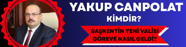     Yakup Canpolat Kimdir? Başkentin Yeni Valisi G&ouml;reve Nasıl Geldi?