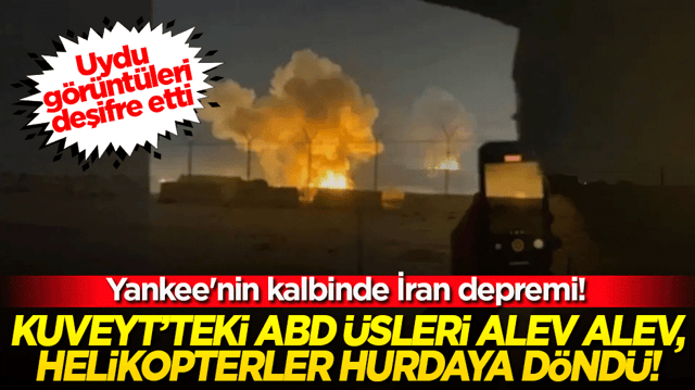 Yankee'nin kalbinde İran depremi! Uydu g&ouml;r&uuml;nt&uuml;leri deşifre etti: Kuveyt&rsquo;teki ABD &uuml;sleri alev alev, helikopterler hurdaya d&ouml;nd&uuml;!