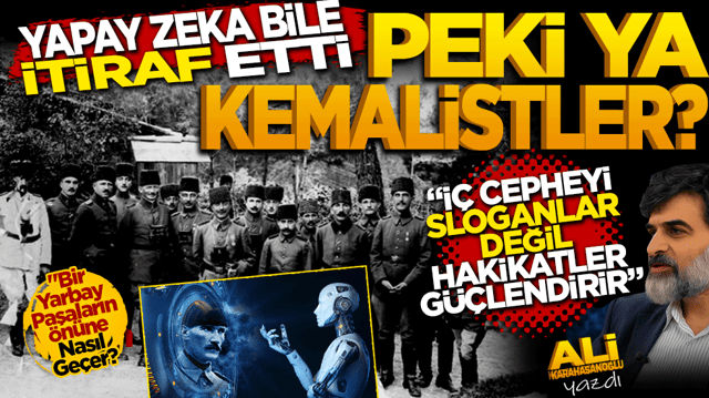 Yapay Zeka bile itiraf etti, Peki ya Kemalistler?