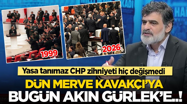 Yasa tanımaz CHP zihniyet hi&ccedil; değişmedi: D&uuml;n Merve Kavak&ccedil;ı'ya bug&uuml;n Akın G&uuml;rlek'e!