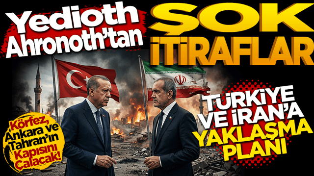 Yedioth Ahronoth&rsquo;tan Şok İtiraflar! T&uuml;rkiye ve İran&rsquo;a Yaklaşma Planı