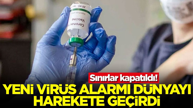 Yeni vir&uuml;s alarmı d&uuml;nyayı harekete ge&ccedil;irdi: Sınırlar kapatıldı