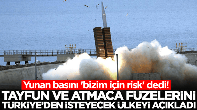 Yunan basını 'bizim i&ccedil;in risk' dedi! Tayfun ve Atmaca f&uuml;zelerini T&uuml;rkiye'den isteyecek &uuml;lkeyi a&ccedil;ıkladı