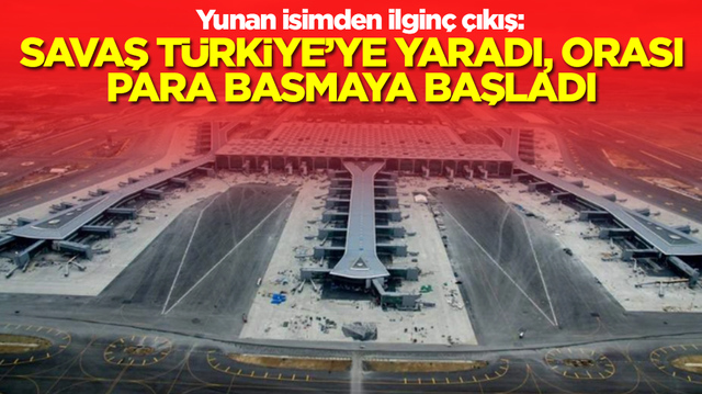 Yunan isim duyurdu: Savaş T&uuml;rkiye'ye yaradı, orası para basmaya başladı