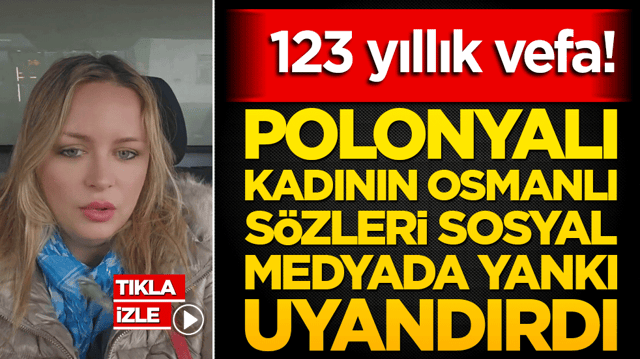 123 yıllık vefa! Polonyalı kadının Osmanlı s&ouml;zleri sosyal medyada yankı uyandırdı