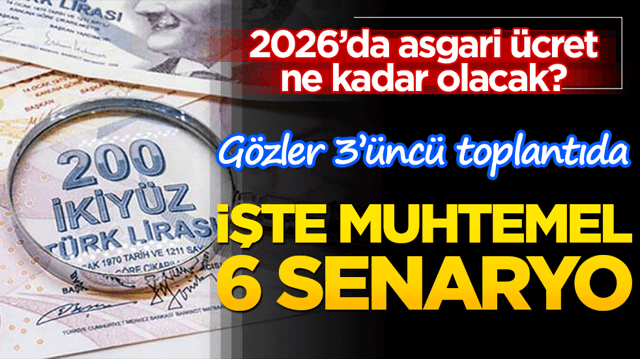 2026&rsquo;da asgari &uuml;cret ne kadar olacak? G&ouml;zler 3&rsquo;&uuml;nc&uuml; toplantıda İşte muhtemel 6 senaryo