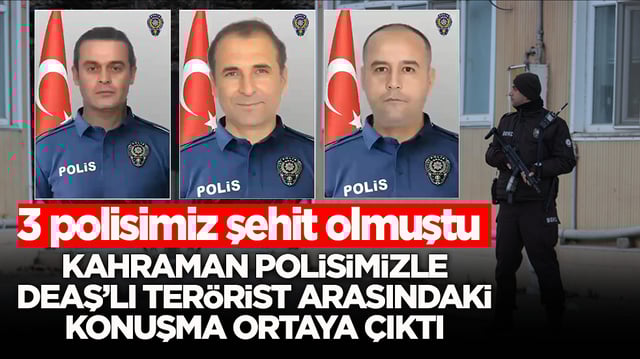 3 polisimiz şehit olmuştu! Kahraman polisimizle DEAŞ&rsquo;lı ter&ouml;rist arasındaki konuşma ortaya &ccedil;ıktı