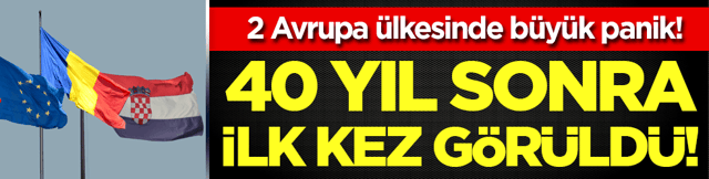 40 yıl sonra ilk kez: 2 Avrupa &uuml;lkesinde g&ouml;r&uuml;ld&uuml;!