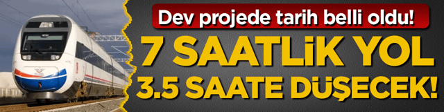 7 saatlik yol 3.5 saate düşecek! Dev projede tarih belli oldu!