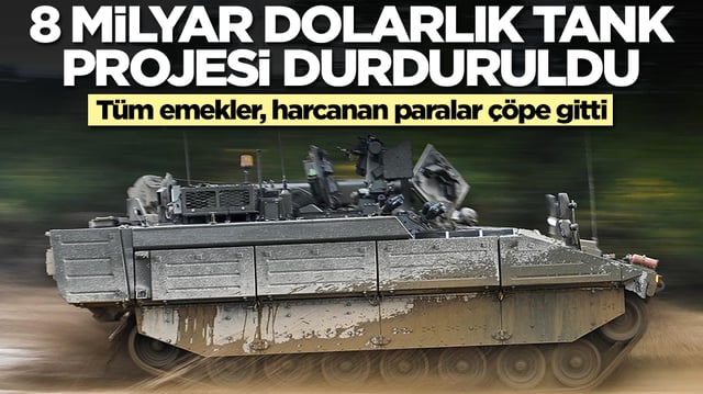 8 milyar dolarlık savaş tankı projesi durduruldu: T&uuml;m emekler, harcanan paralar &ccedil;&ouml;pe gitti
