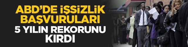 ABD’de işsizlik başvuruları 5 yılın rekorunu kırdı