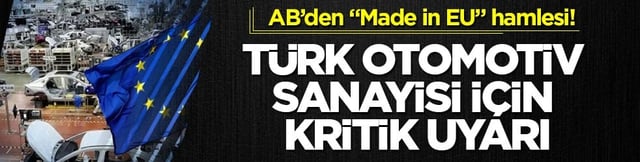 AB&rsquo;den &ldquo;Made in EU&rdquo; hamlesi! T&uuml;rk otomotiv sanayisi i&ccedil;in kritik uyarı