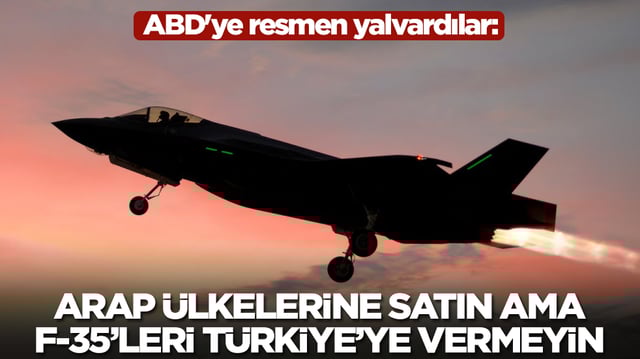 ABD'ye resmen yalvardılar: Arap ülkelerine satın ama F-35'leri Türkiye'ye satmayın