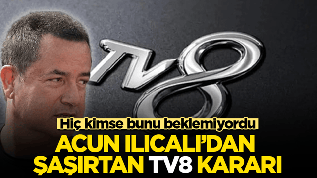 Acun Ilıcalı’dan şaşırtan “TV8” kararı! Hiç kimse bunu beklemiyordu