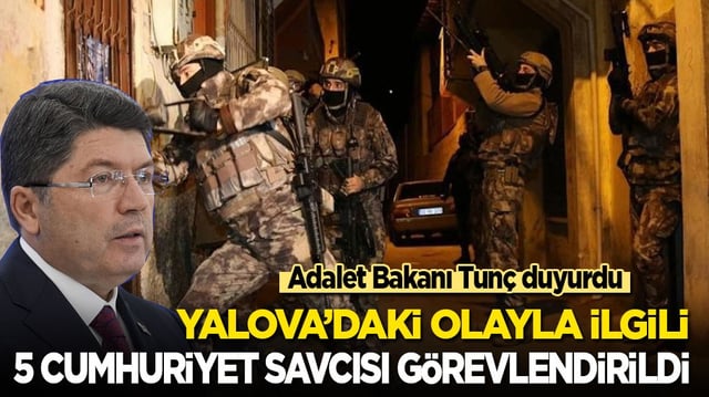 Adalet Bakanı Tun&ccedil; duyurdu: Yalova&rsquo;daki olayla ilgili 5 Cumhuriyet savcısı g&ouml;revlendirildi