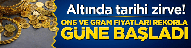 Altında tarihi zirve! Ons ve gram fiyatları rekorla g&uuml;ne başladı
