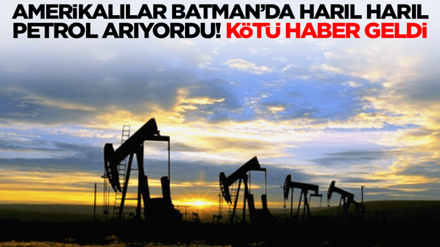 Amerikalılar Batman'da harıl harıl petrol arıyordu: K&ouml;t&uuml; haber geldi
