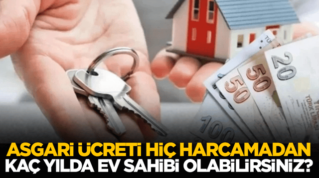 Asgari &uuml;creti hi&ccedil; harcamadan ka&ccedil; yılda ev sahibi olabilirsiniz?