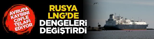 Avrupa kaybını &Ccedil;in&rsquo;le telafi ediyor: Rusya LNG&rsquo;de dengeleri değiştirdi