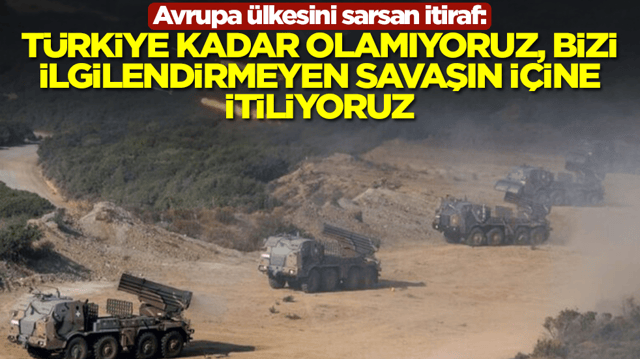 Avrupa &uuml;lkesini sarsan itiraf: T&uuml;rkiye kadar olamıyoruz, bizi ilgilendirmeyen savaşın i&ccedil;ine itiliyoruz