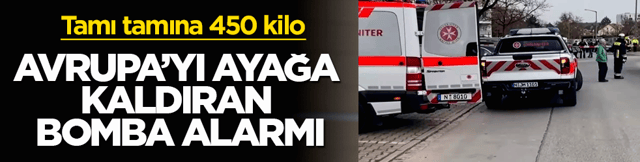 Avrupa’yı ayağa kaldıran bomba alarmı! Tamı tamına 450 kilo