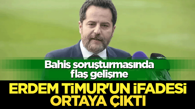 Bahis soruşturmasında flaş gelişme: Erden Timur'un ifadesi ortaya &ccedil;ıktı