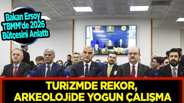Bakan Ersoy, TBMM’de 2026 Bütçesini Anlattı: Turizmde Rekor, Arkeolojide Yoğun Çalışma