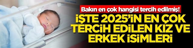 Bakın en &ccedil;ok hangisi tercih edilmiş! İşte 2025'in en &ccedil;ok tercih edilen kız erkek isimleri