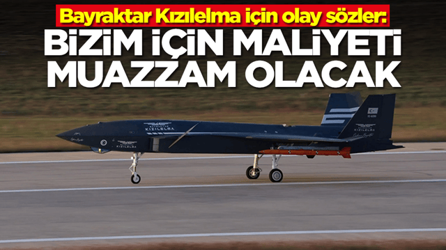 Bayraktar Kızılelma i&ccedil;in olay s&ouml;zler: Bizim i&ccedil;in maliyeti muazzam olacak