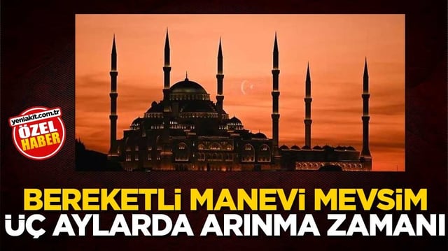 Bereketli manevi mevsim &uuml;&ccedil; aylarda arınma zamanı