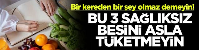 Bir kereden bir şey olmaz demeyin! Bu 3 sağlıksız besini asla t&uuml;ketmeyin
