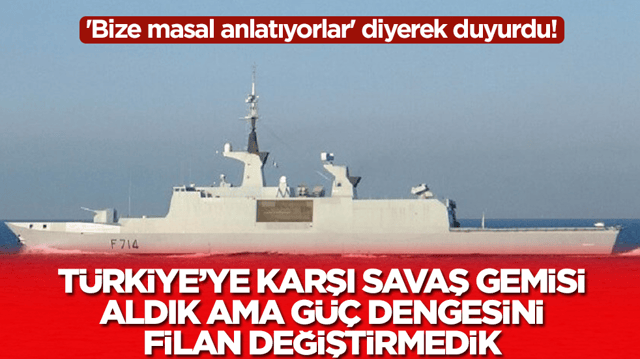 'Bize masal anlatıyorlar' dedi: T&uuml;rkiye'ye karşı savaş gemisi aldık ama g&uuml;&ccedil; dengesini filan &ccedil;evirmedik