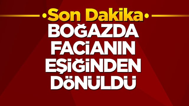 Boğazda facianın eşiğinden d&ouml;n&uuml;ld&uuml;