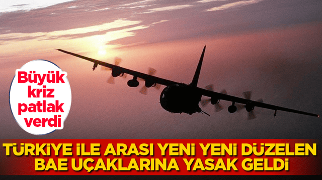 B&uuml;y&uuml;k kriz patlak verdi! T&uuml;rkiye ile arası yeni yeni d&uuml;zelen BAE u&ccedil;aklarına yasak geldi