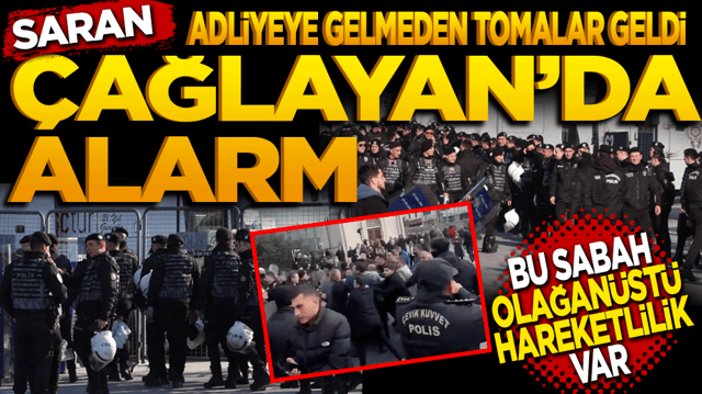 &Ccedil;ağlayan&rsquo;da Alarm! Saran adliyeye gelmeden TOMA&rsquo;lar dizildi. Bu sabah olağan&uuml;st&uuml; hareketlilik var