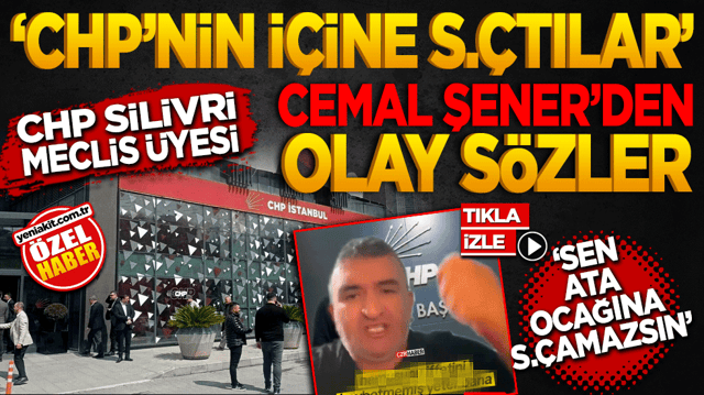 CHP’nin içine s.çtılar! CHP Silivri Meclis Üyesi Cemal Şener'den Olay Sözler