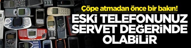 Çöpe atmadan önce bir bakın! Eski telefonunuz servet değerinde olabilir