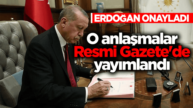 Cumhurbaşkanı Erdoğan onayladı! 5 milletlerarası anlaşma Resmi Gazete'de yayımlandı