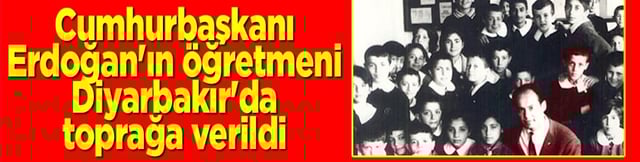Cumhurbaşkanı Erdoğan'ın &ouml;ğretmeni, memleketi Diyarbakır'da toprağa verildi