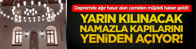 Depremde ağır hasar alan camiden m&uuml;jdeli haber geldi! Yarın kılınacak namazla kapılarını yeniden a&ccedil;ıyor!