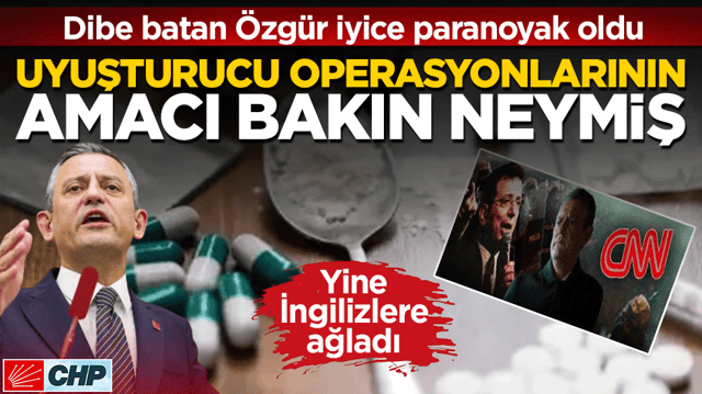 Dibe batan &Ouml;zg&uuml;r iyice paranoyak oldu! Yine İngilizlere ağladı: Uyuşturucu operasyonlarının amacı bakın neymiş